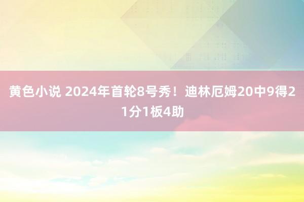 黄色小说 2024年首轮8号秀！迪林厄姆20中9得21分1板4助